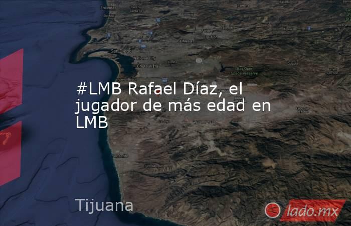 #LMB Rafael Díaz, el jugador de más edad en LMB. Noticias en tiempo real