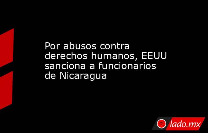Por abusos contra derechos humanos, EEUU sanciona a funcionarios de Nicaragua. Noticias en tiempo real