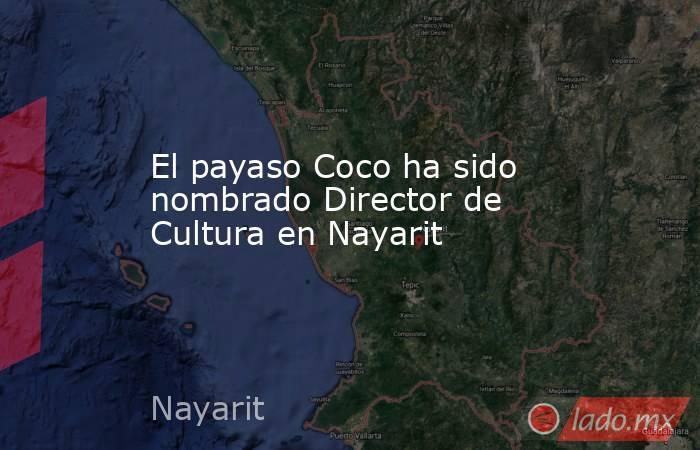 El payaso Coco ha sido nombrado Director de Cultura en Nayarit. Noticias en tiempo real