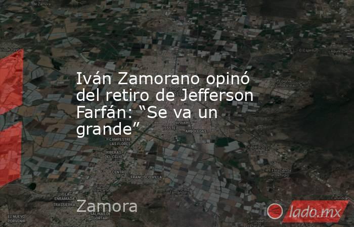 Iván Zamorano opinó del retiro de Jefferson Farfán: “Se va un grande” . Noticias en tiempo real