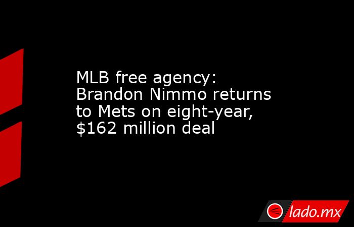 MLB free agency: Brandon Nimmo returns to Mets on eight-year, $162 million deal. Noticias en tiempo real
