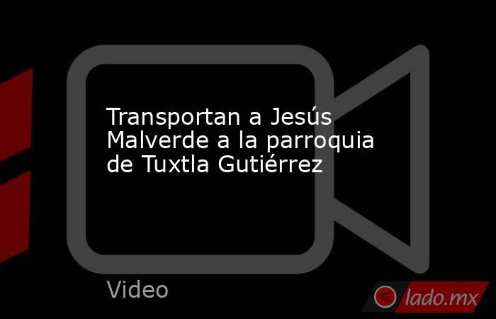 Transportan a Jesús Malverde a la parroquia de Tuxtla Gutiérrez. Noticias en tiempo real