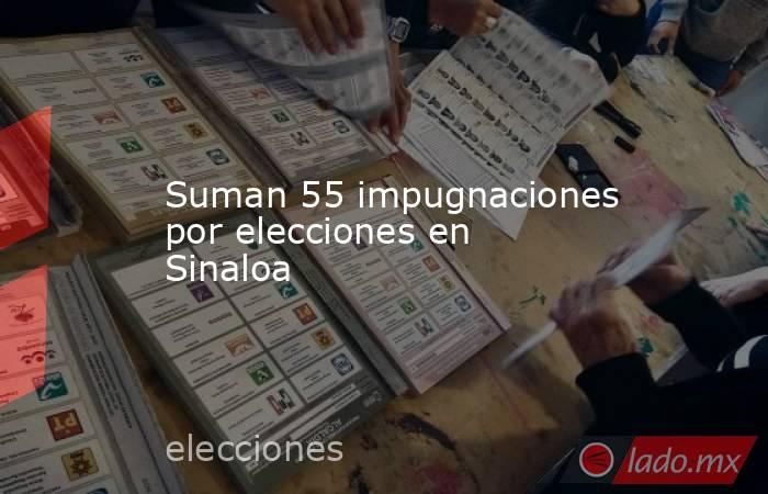 Suman 55 impugnaciones por elecciones en Sinaloa. Noticias en tiempo real