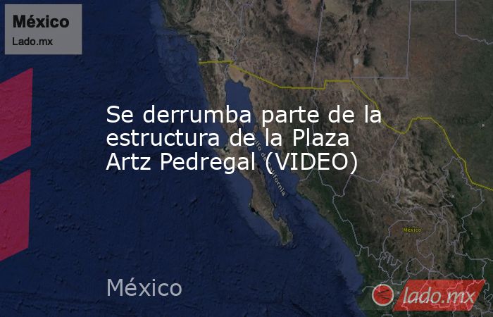 Se derrumba parte de la estructura de la Plaza Artz Pedregal (VIDEO). Noticias en tiempo real