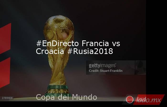 #EnDirecto Francia vs Croacia #Rusia2018
. Noticias en tiempo real
