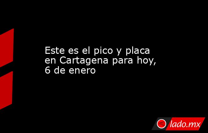 Este es el pico y placa en Cartagena para hoy, 6 de enero. Noticias en tiempo real