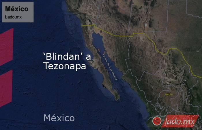 ‘Blindan’ a Tezonapa. Noticias en tiempo real