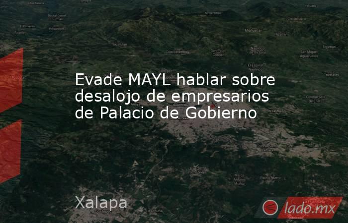 Evade MAYL hablar sobre desalojo de empresarios de Palacio de Gobierno. Noticias en tiempo real