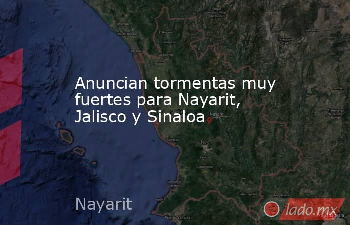 Anuncian tormentas muy fuertes para Nayarit, Jalisco y Sinaloa. Noticias en tiempo real