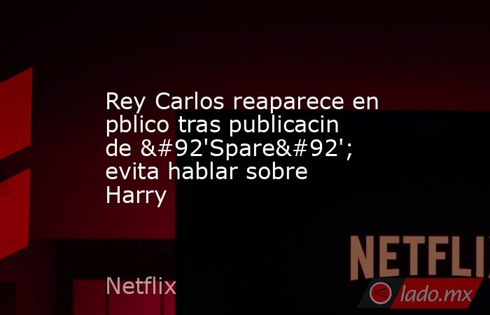 Rey Carlos reaparece en pblico tras publicacin de \'Spare\'; evita hablar sobre Harry. Noticias en tiempo real