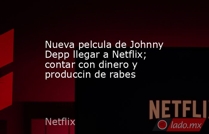 Nueva pelcula de Johnny Depp llegar a Netflix; contar con dinero y produccin de rabes. Noticias en tiempo real