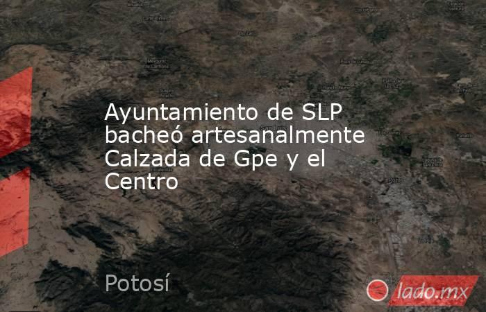 Ayuntamiento de SLP bacheó artesanalmente Calzada de Gpe y el Centro. Noticias en tiempo real