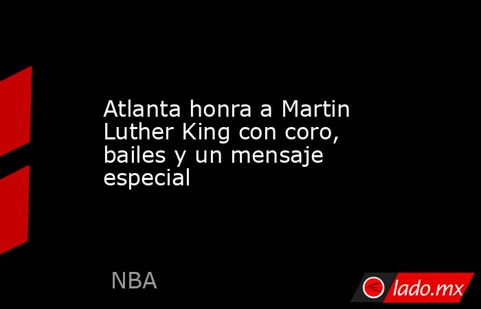 Atlanta honra a Martin Luther King con coro, bailes y un mensaje especial. Noticias en tiempo real