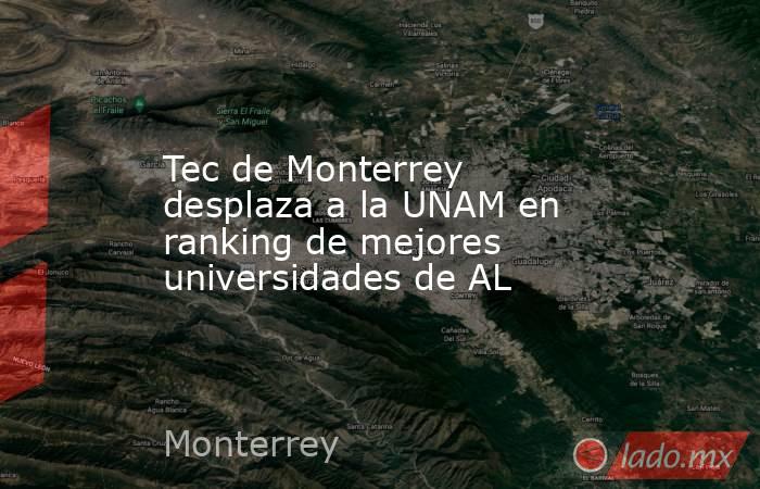 Tec de Monterrey desplaza a la UNAM en ranking de mejores universidades de AL. Noticias en tiempo real