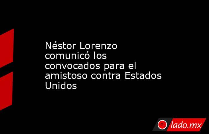Néstor Lorenzo comunicó los convocados para el amistoso contra Estados Unidos. Noticias en tiempo real