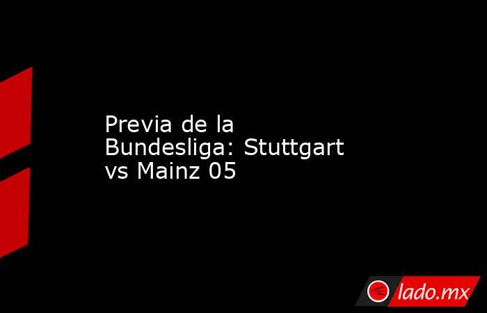 Previa de la Bundesliga: Stuttgart vs Mainz 05. Noticias en tiempo real