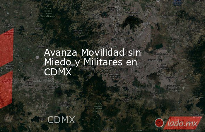 Avanza Movilidad sin Miedo y Militares en CDMX. Noticias en tiempo real
