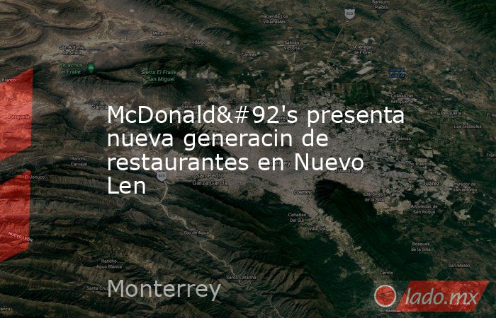 McDonald\'s presenta nueva generacin de restaurantes en Nuevo Len. Noticias en tiempo real