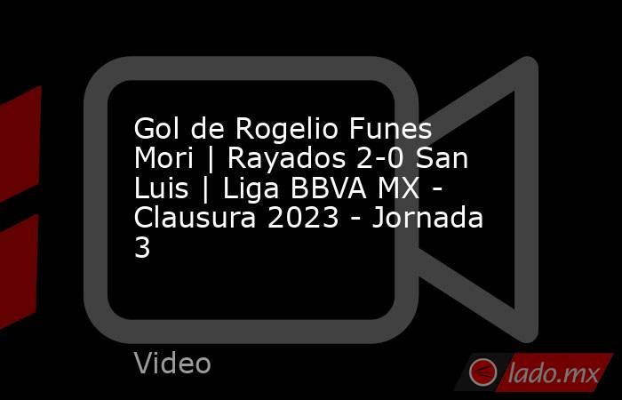 Gol de Rogelio Funes Mori | Rayados 2-0 San Luis | Liga BBVA MX - Clausura 2023 - Jornada 3. Noticias en tiempo real