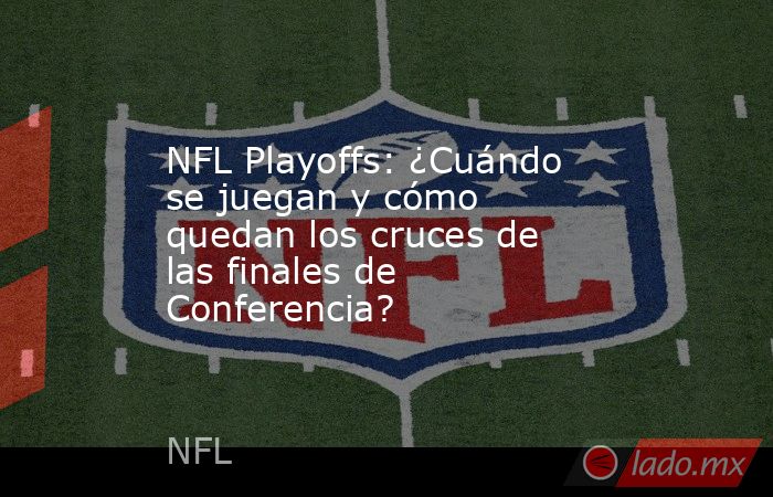 NFL Playoffs: ¿Cuándo se juegan y cómo quedan los cruces de las finales de Conferencia?. Noticias en tiempo real