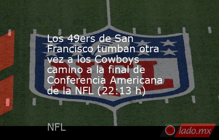 Los 49ers de San Francisco tumban otra vez a los Cowboys camino a la final de Conferencia Americana de la NFL (22:13 h). Noticias en tiempo real
