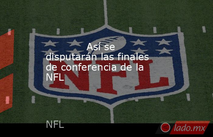             Así se disputarán las finales de conferencia de la NFL            . Noticias en tiempo real