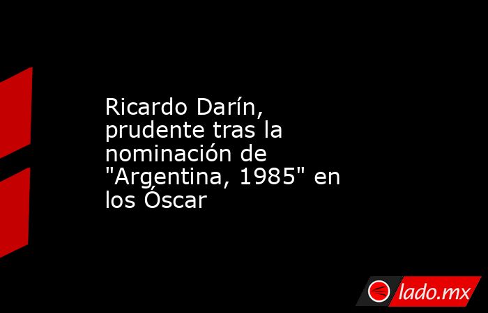 Ricardo Darín, prudente tras la nominación de 