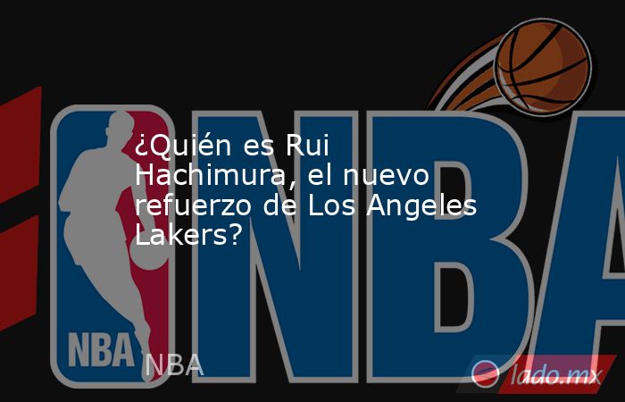 ¿Quién es Rui Hachimura, el nuevo refuerzo de Los Angeles Lakers?. Noticias en tiempo real