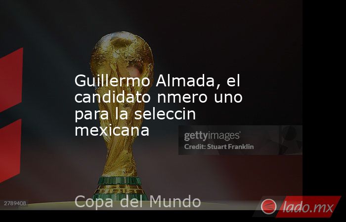 Guillermo Almada, el candidato nmero uno para la seleccin mexicana. Noticias en tiempo real