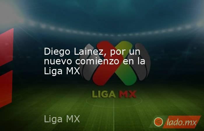 Diego Lainez, por un nuevo comienzo en la Liga MX. Noticias en tiempo real