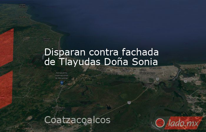 Disparan contra fachada de Tlayudas Doña Sonia. Noticias en tiempo real