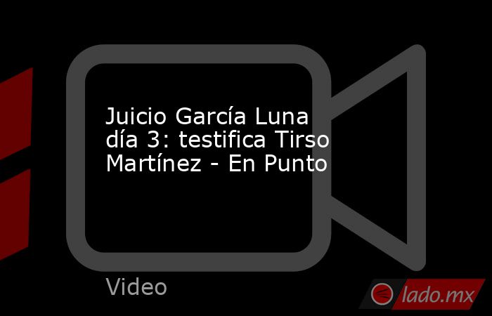 Juicio García Luna día 3: testifica Tirso Martínez - En Punto. Noticias en tiempo real