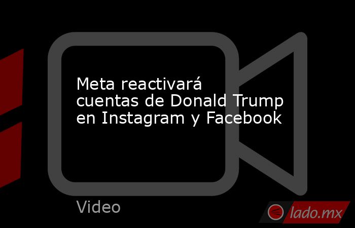 Meta reactivará cuentas de Donald Trump en Instagram y Facebook. Noticias en tiempo real