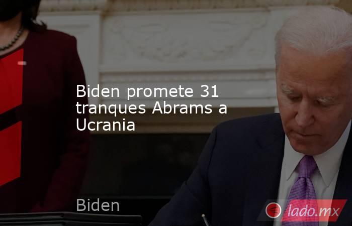 Biden promete 31 tranques Abrams a Ucrania. Noticias en tiempo real