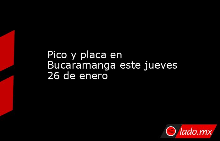 Pico y placa en Bucaramanga este jueves 26 de enero. Noticias en tiempo real