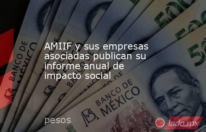 AMIIF y sus empresas asociadas publican su informe anual de impacto social. Noticias en tiempo real