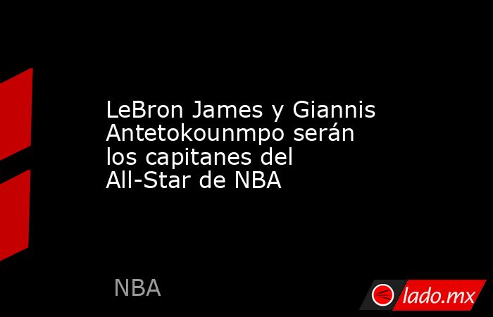 LeBron James y Giannis Antetokounmpo serán los capitanes del All-Star de NBA. Noticias en tiempo real