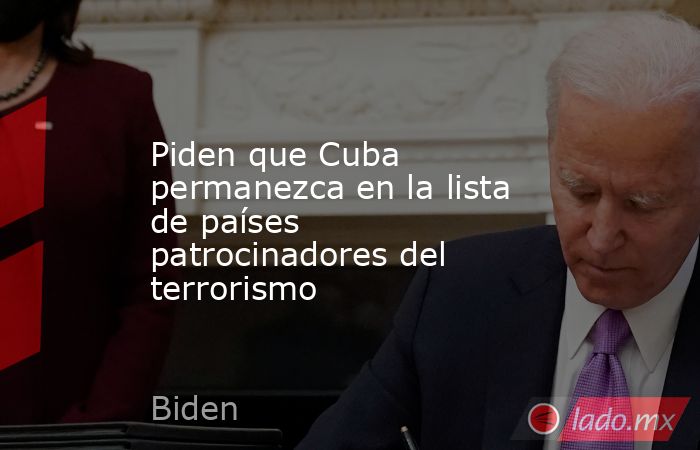 Piden que Cuba permanezca en la lista de países patrocinadores del terrorismo. Noticias en tiempo real
