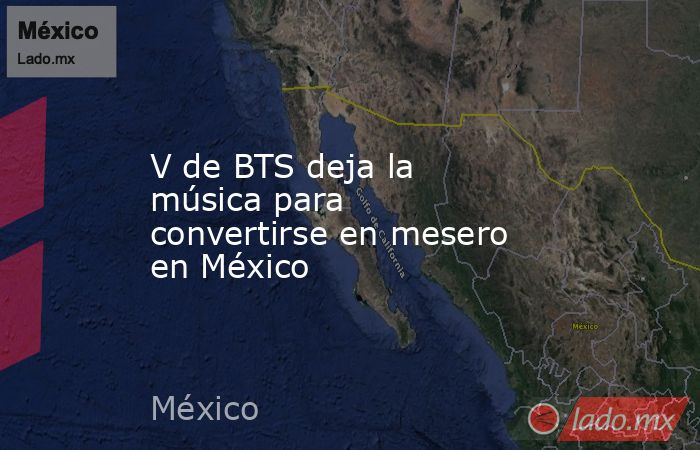 V de BTS deja la música para convertirse en mesero en México. Noticias en tiempo real