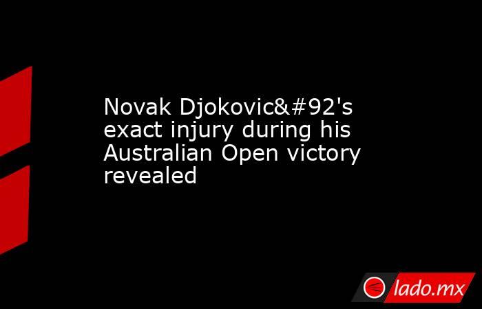 Novak Djokovic\'s exact injury during his Australian Open victory revealed. Noticias en tiempo real