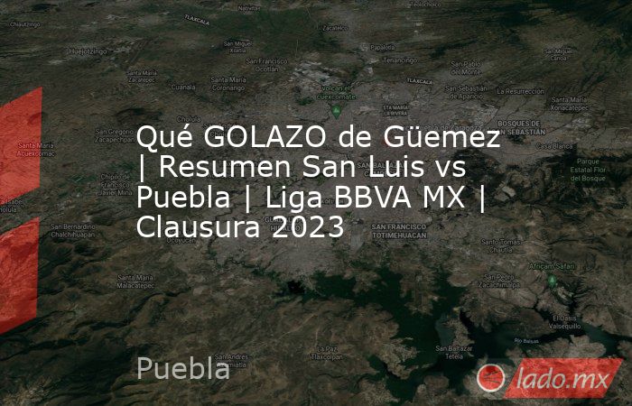 Qué GOLAZO de Güemez | Resumen San Luis vs Puebla | Liga BBVA MX | Clausura 2023. Noticias en tiempo real