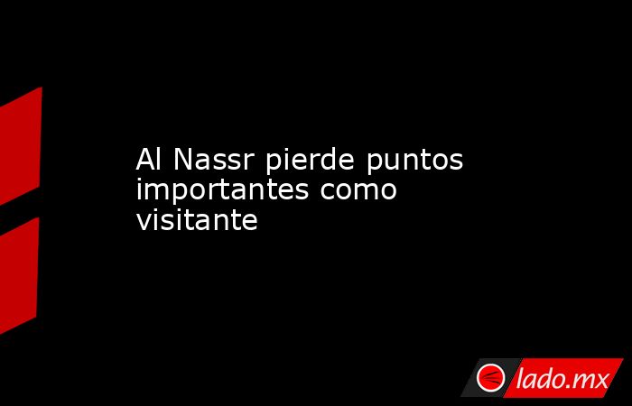 Al Nassr pierde puntos importantes como visitante. Noticias en tiempo real