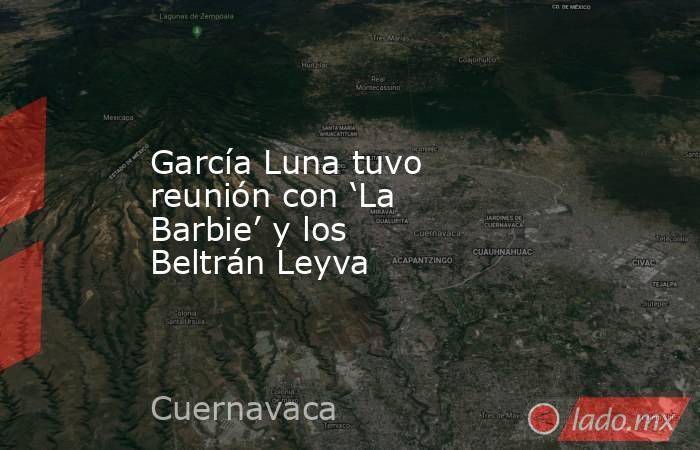 García Luna tuvo reunión con ‘La Barbie’ y los Beltrán Leyva. Noticias en tiempo real