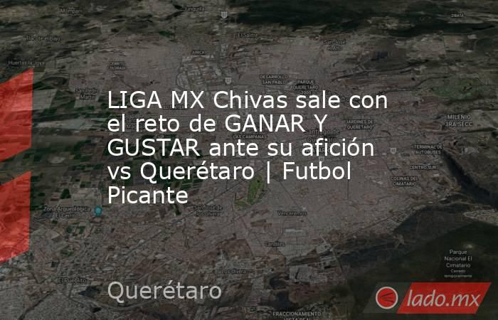 LIGA MX Chivas sale con el reto de GANAR Y GUSTAR ante su afición vs Querétaro | Futbol Picante. Noticias en tiempo real