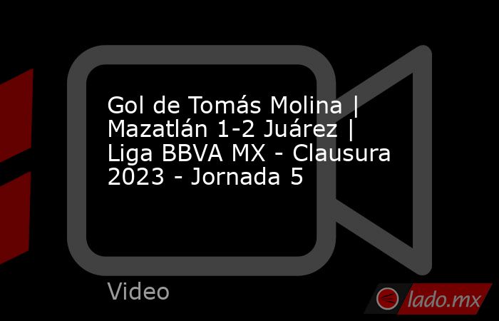 Gol de Tomás Molina | Mazatlán 1-2 Juárez | Liga BBVA MX - Clausura 2023 - Jornada 5. Noticias en tiempo real
