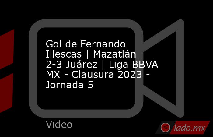 Gol de Fernando Illescas | Mazatlán 2-3 Juárez | Liga BBVA MX - Clausura 2023 - Jornada 5. Noticias en tiempo real