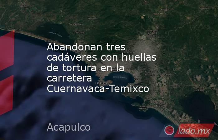 Abandonan tres cadáveres con huellas de tortura en la carretera Cuernavaca-Temixco. Noticias en tiempo real