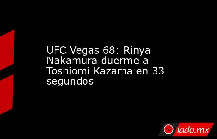 UFC Vegas 68: Rinya Nakamura duerme a Toshiomi Kazama en 33 segundos. Noticias en tiempo real