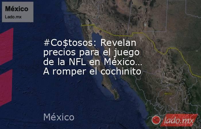 #Co$tosos: Revelan precios para el juego de la NFL en México… A romper el cochinito. Noticias en tiempo real