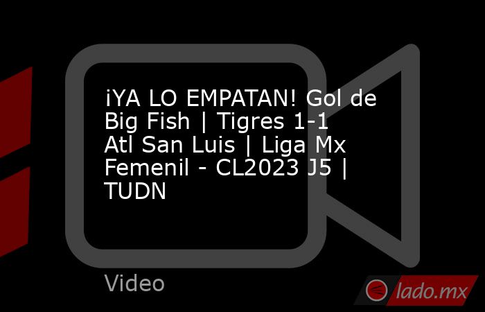 ¡YA LO EMPATAN! Gol de Big Fish | Tigres 1-1 Atl San Luis | Liga Mx Femenil - CL2023 J5 | TUDN. Noticias en tiempo real